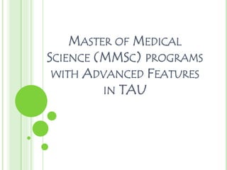 MASTER OF MEDICAL
SCIENCE (MMSC) PROGRAMS
WITH ADVANCED FEATURES
IN TAU
 