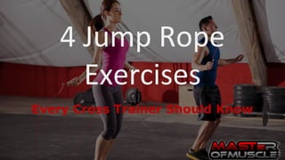 4 Jump Rope
Exercises
Every Cross Trainer Should Know
 