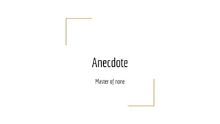 Anecdote
Master of none
 