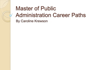 Master of Public
Administration Career Paths
By Caroline Krewson
 