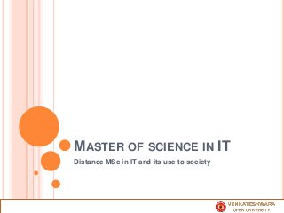 MASTER OF SCIENCE IN IT
Distance MSc in IT and its use to society
 