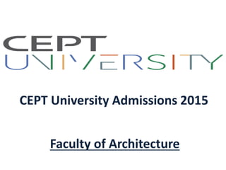 CEPT University Admissions 2015
Faculty of Architecture
 