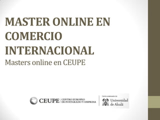 MASTER ONLINE EN
COMERCIO
INTERNACIONAL
Masters online en CEUPE
 