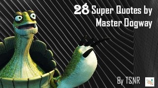 28 Super Quotes by
Master Oogway
By TSNR
 