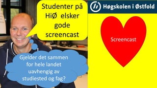 Studenter på
HiØ elsker
gode
screencast
Gjelder det sammen
for hele landet
uavhengig av
studiested og fag?
Screencast
 