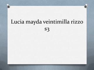 Lucia mayda veintimilla rizzo
             s3
 