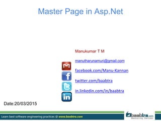 Date:20/03/2015
Manukumar T M
manutharunamuri@gmail.com
facebook.com/Manu-Kannan
twitter.com/baabtra
in.linkedin.com/in/baabtra
Master Page in Asp.Net
 