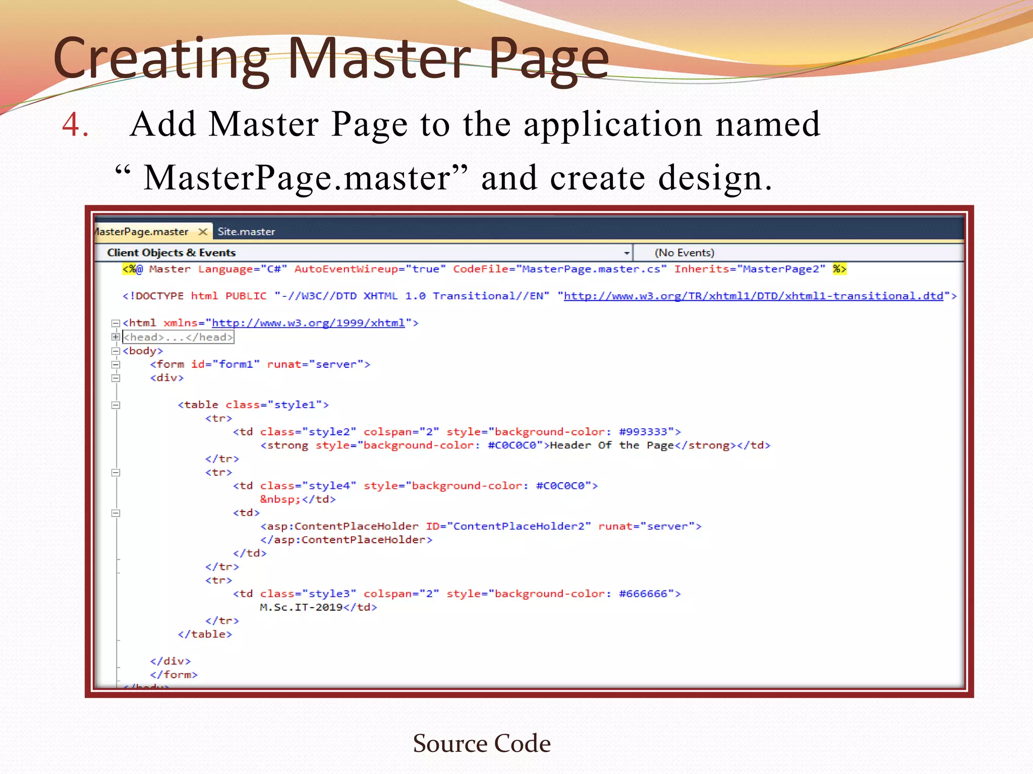 Creating Master Page
4. Add Master Page to the application named
“ MasterPage.master” and create design.
Source Code
 