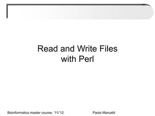 Read and Write Files
                        with Perl




Bioinformatics master course, „11/‟12   Paolo Marcatili
 