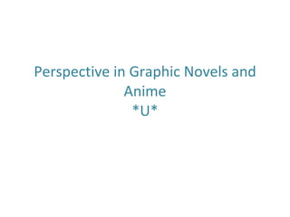 Perspective in Graphic Novels and Anime *U* 