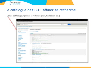 Le catalogue des BU : affiner sa recherche
12
Utiliser les filtres pour préciser sa recherche (sites, localisation, etc..)
 
