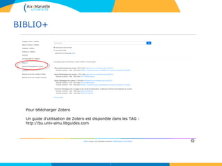 BIBLIO+
37
Pour télécharger Zotero
Un guide d’utilisation de Zotero est disponible dans les TAG :
http://bu.univ-amu.libguides.com
 