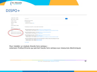 DISPO+
38
Pour installer un module d’accès hors campus :
extension Firefox/Chrome qui permet l’accès hors campus aux ressources électroniques
 