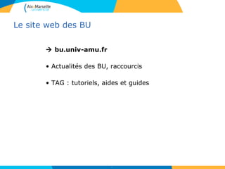 Le site web des BU
 bu.univ-amu.fr
• Actualités des BU, raccourcis
• TAG : tutoriels, aides et guides
4
 