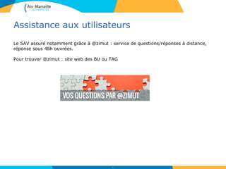 Assistance aux utilisateurs
Le SAV assuré notamment grâce à @zimut : service de questions/réponses à distance,
réponse sous 48h ouvrées.
Pour trouver @zimut : site web des BU ou TAG
61
 