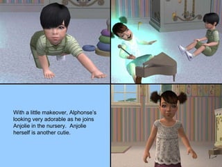 With a little makeover, Alphonse’s looking very adorable as he joins Anjolie in the nursery.  Anjolie herself is another cutie. 