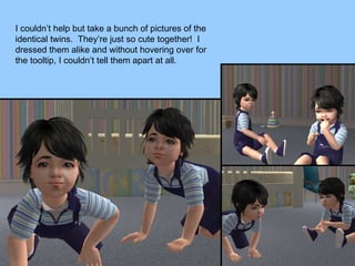 I couldn’t help but take a bunch of pictures of the identical twins.  They’re just so cute together!  I dressed them alike and without hovering over for the tooltip, I couldn’t tell them apart at all. 