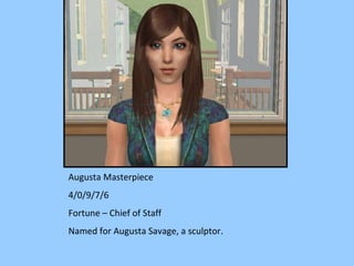 Augusta Masterpiece 4/0/9/7/6 Fortune – Chief of Staff Named for Augusta Savage, a sculptor. 