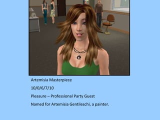 Artemisia Masterpiece 10/0/6/7/10 Pleasure – Professional Party Guest Named for Artemisia Gentileschi, a painter. 