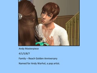 Andy Masterpiece 4/1/5/8/7 Family – Reach Golden Anniversary Named for Andy Warhol, a pop artist. 