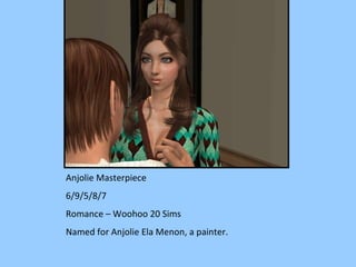 Anjolie Masterpiece 6/9/5/8/7 Romance – Woohoo 20 Sims Named for Anjolie Ela Menon, a painter. 