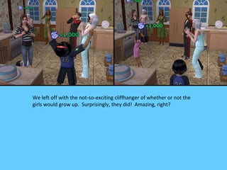 We left off with the not-so-exciting cliffhanger of whether or not the
girls would grow up. Surprisingly, they did! Amazing, right?
 