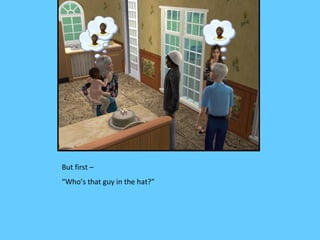 But first –
“Who’s that guy in the hat?”
 