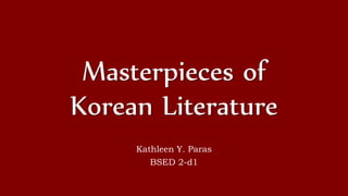 Masterpieces of
Korean Literature
Kathleen Y. Paras
BSED 2-d1
 