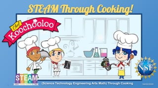 04/02/2020(Science Technology Engineering Arts Math) Through Cooking
STEAM Through Cooking!
1
 