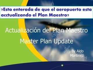 Actualización  del Plan Maestro By Aldo Martinez Master Plan Update 