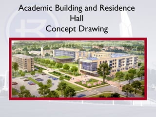 Academic Building and Residence
Hall
Concept Drawing
 