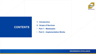 CONTENTS
1. Introduction
2. Scope of Services
• Part 1 – Masterplan
• Part 2 – Implementation Works
 