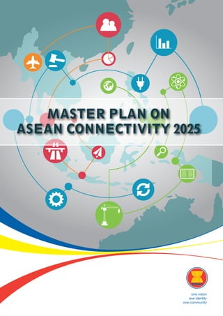 one vision
one identity
one community
MASTER PLAN ON
ASEAN CONNECTIVITY 2025
 