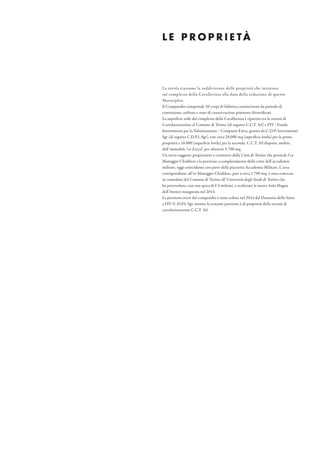L E P R O P R I E TÀ
La tavola riassume la suddivisione delle proprietà che insistono
sul complesso della Cavallerizza alla data della redazione di questo
Masterplan.
Il Compendio comprende 20 corpi di fabbrica caratterizzati da periodo di
costruzione, utilizzo e stato di conservazione piuttosto diversificati.
La superficie utile del complesso della Cavallerizza è ripartita tra la società di
Cartolarizzazione el Comune di Torino (di seguito C.C.T. Srl) e FIV - Fondo
Investimenti per la Valorizzazione - Comparto Extra, gestito da C.D.P. Investimenti
Sgr (di seguito C.D.P.I. Sgr), con circa 20.000 mq (superficie lorda) per la prima
proprietà e 16.000 (superficie lorda) per la seconda. C.C.T. Srl dispone, inoltre,
dell’immobile “ex Zecca”, per ulteriori 5.700 mq.
Un terzo soggetto proprietario è costituito dalla Città di Torino che possiede l’ex
Maneggio Chiablese e la porzione a completamento della corte dell’accademia
militare, oggi coincidente con parte della piazzetta Accademia Militare. L’area
corrispondente all’ex Maneggio Chiablese, pari a circa 1.700 mq, è stata concessa
in comodato dal Comune di Torino all’Università degli Studi di Torino che
ha provveduto, con una spesa di € 6 milioni, a realizzare la nuova Aula Magna
dell’Ateneo inaugurata nel 2014.
La porzione ovest del compendio è stata ceduta nel 2014 dal Demanio dello Stato
a FIV/C.D.P.I. Sgr, mentre la restante porzione è di proprietà della società di
cartolarizzazione C.C.T. Srl.
 