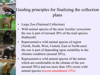 Guiding principles for finalizing the collection
plans
• Large Zoo (National Collection)
• Wild animal species of the area...