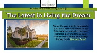 The Coastal South’s Fastest Growing Community
We are filling you in on the most popular
home trends here in the Coastal South’s
fastest growing community! From open
floor plans to low-maintenance living,
build your home the way you’ve always
dreamed here in Brunswick Forest!
 
