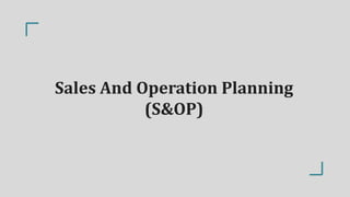 Sales And Operation Planning
(S&OP)
 