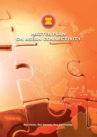 MASTER PLAN
ON ASEAN CONNECTIVITY
One Vision, One Identity, One Community
 