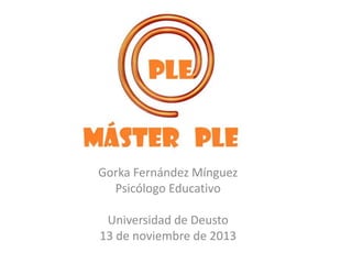 Gorka Fernández Mínguez
Psicólogo Educativo
Universidad de Deusto
13 de noviembre de 2013

 