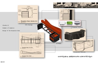 [Studio-3]                     CAD drawings

                                                           Proposed Finishes
  Chamber of Commerce

  Design of the Reception Desk




                                                3D Model




                                                            Preliminary Sketches



                                                                      ’


10/23
 