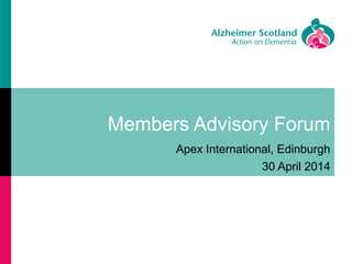 Members Advisory Forum
Apex International, Edinburgh
30 April 2014
 