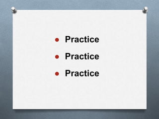 ● Practice
● Practice
● Practice
 