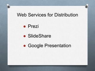 Web Services for Distribution
● Prezi
● ݺߣShare
● Google Presentation
 