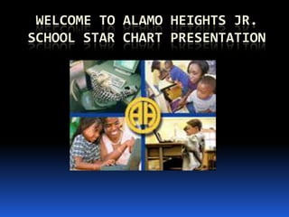 Welcome to Alamo Heights Jr. School Star Chart Presentation 