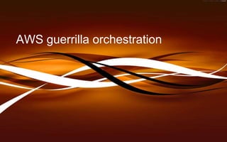 AWS guerrilla orchestration
 