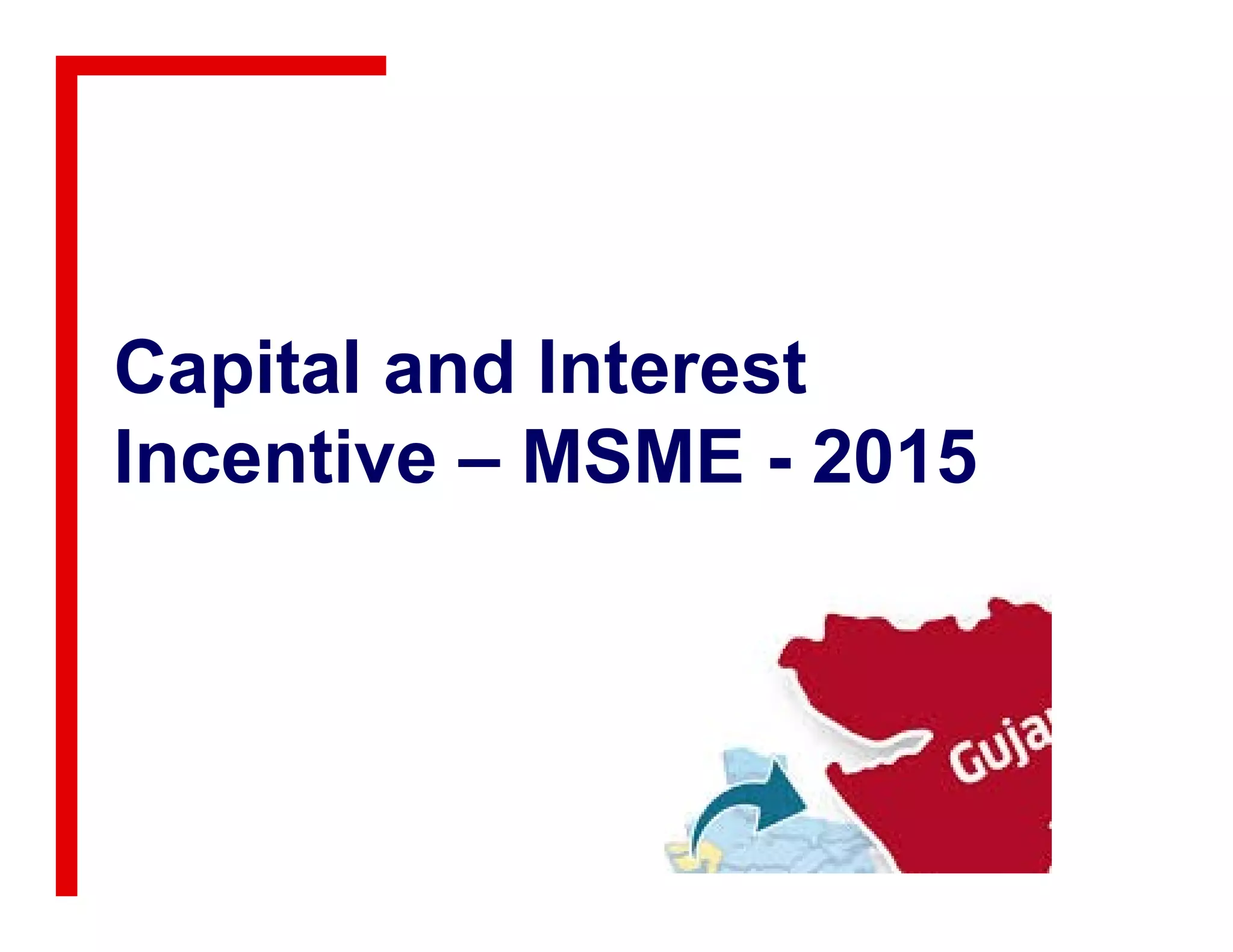 Capital and Interest
Incentive – MSME - 2015Incentive – MSME - 2015
 