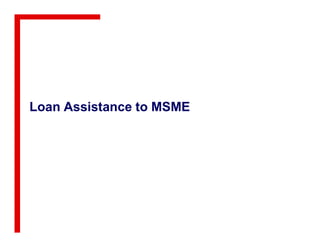 Loan Assistance to MSME
 