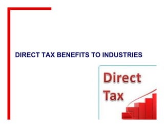 DIRECT TAX BENEFITS TO INDUSTRIES
 