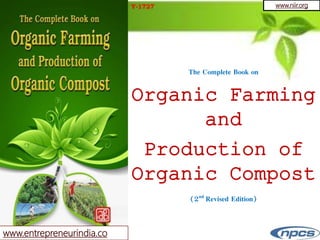 www.entrepreneurindia.co
www.niir.org
The Complete Book on
Organic Farming
and
Production of
Organic Compost
(2nd Revised Edition)
Y-1727
 