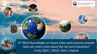 3rd OECD Roundtable on Smart Cities and Inclusive Growth
How can smart cities boost the net-zero transition?
3 July 2023 | OECD, Paris | Hybrid
 